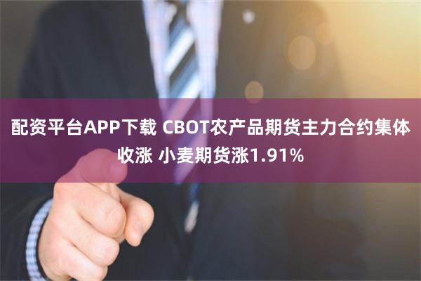 配资平台APP下载 CBOT农产品期货主力合约集体收涨 小麦期货涨1.91%