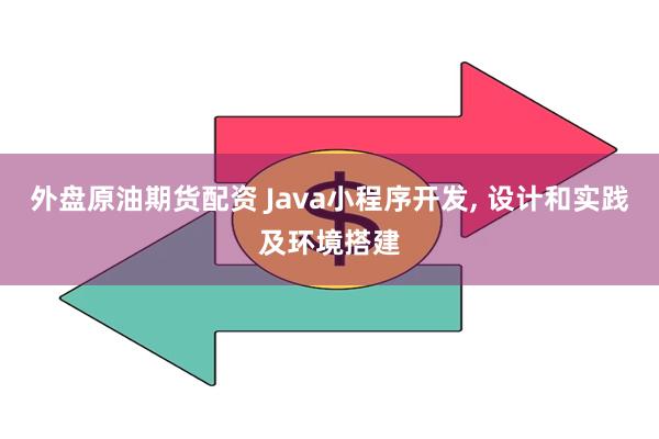 外盘原油期货配资 Java小程序开发, 设计和实践及环境搭建