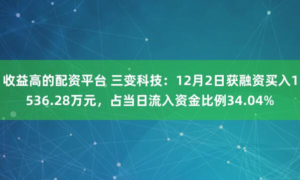 收益高的配资平台 三变科技：12月2日获融资买入1536.28万元，占当日流入资金比例34.04%