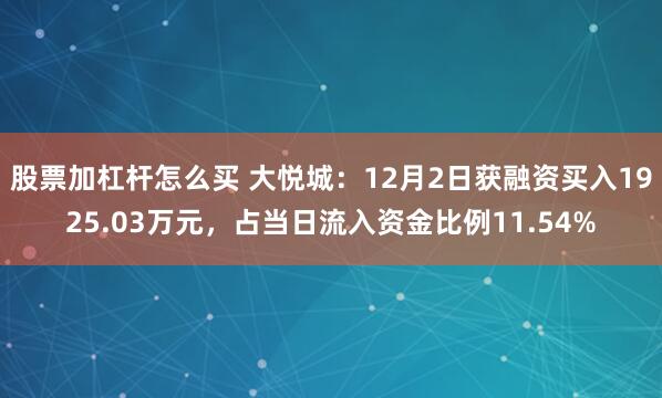 股票加杠杆怎么买 大悦城：12月2日获融资买入1925.03万元，占当日流入资金比例11.54%