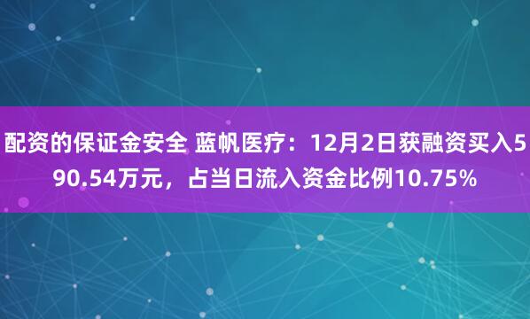 配资的保证金安全 蓝帆医疗：12月2日获融资买入590.54万元，占当日流入资金比例10.75%