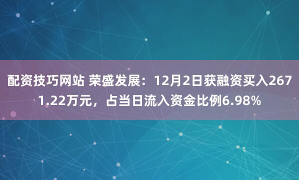 配资技巧网站 荣盛发展：12月2日获融资买入2671.22万元，占当日流入资金比例6.98%