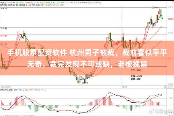 手机股票配资软件 杭州男子被裁，裁前看似平平无奇，裁完发现不可或缺，老板挽留