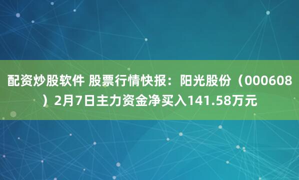 配资炒股软件 股票行情快报：阳光股份（000608）2月7日主力资金净买入141.58万元